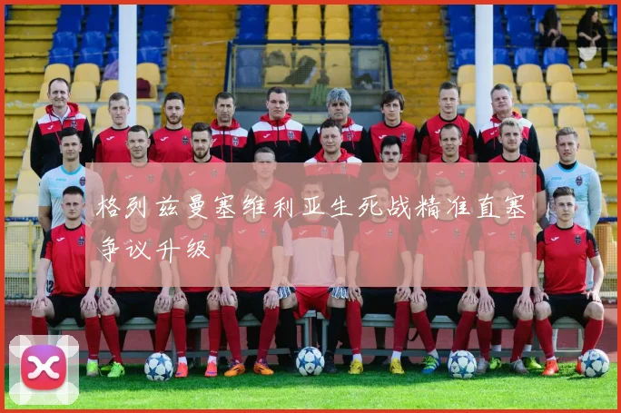格列兹曼塞维利亚生死战精准直塞争议升级