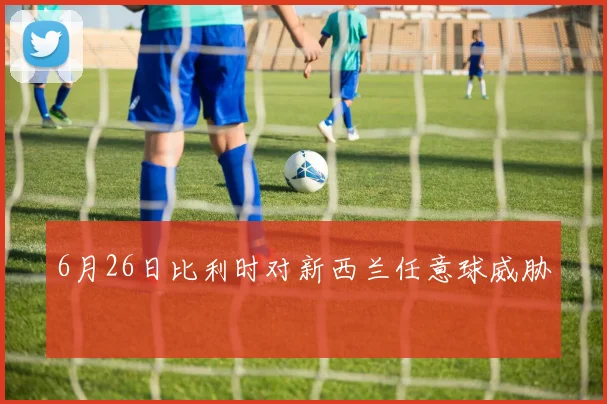 6月26日比利时对新西兰任意球威胁