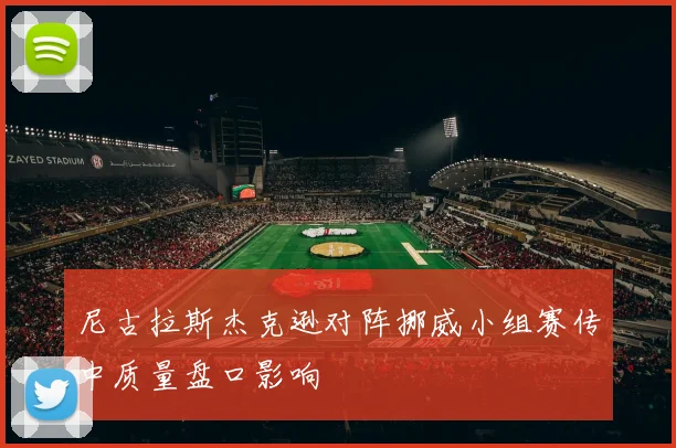 尼古拉斯杰克逊对阵挪威小组赛传中质量盘口影响