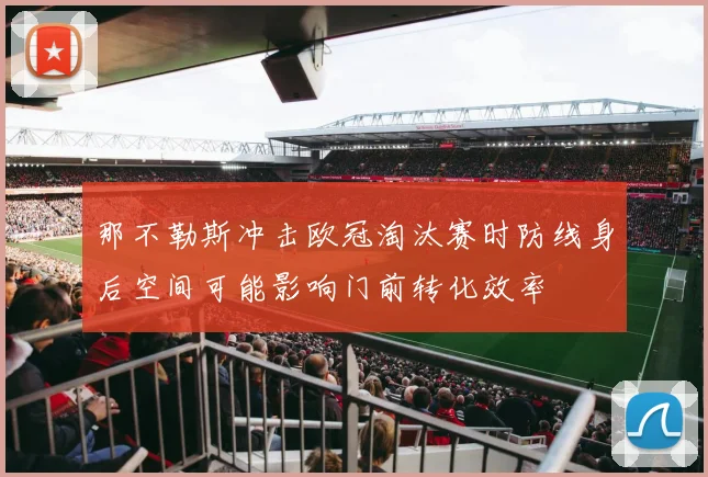 那不勒斯冲击欧冠淘汰赛时防线身后空间可能影响门前转化效率