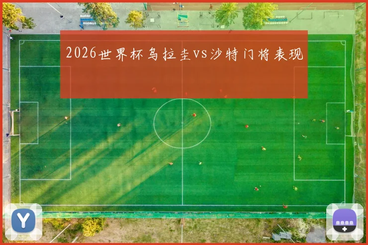 2026世界杯乌拉圭vs沙特门将表现