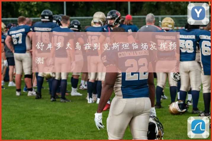 舒库罗夫乌兹别克斯坦临场发挥预测