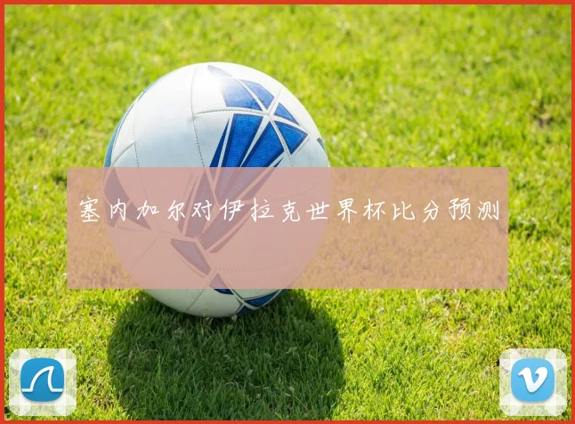 塞内加尔对伊拉克世界杯比分预测