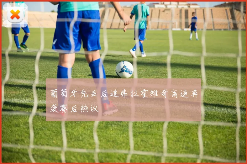 葡萄牙先丢后追弗拉霍维奇高速奔袭赛后热议
