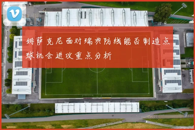 姆萨克尼面对瑞典防线能否制造点球机会进攻重点分析